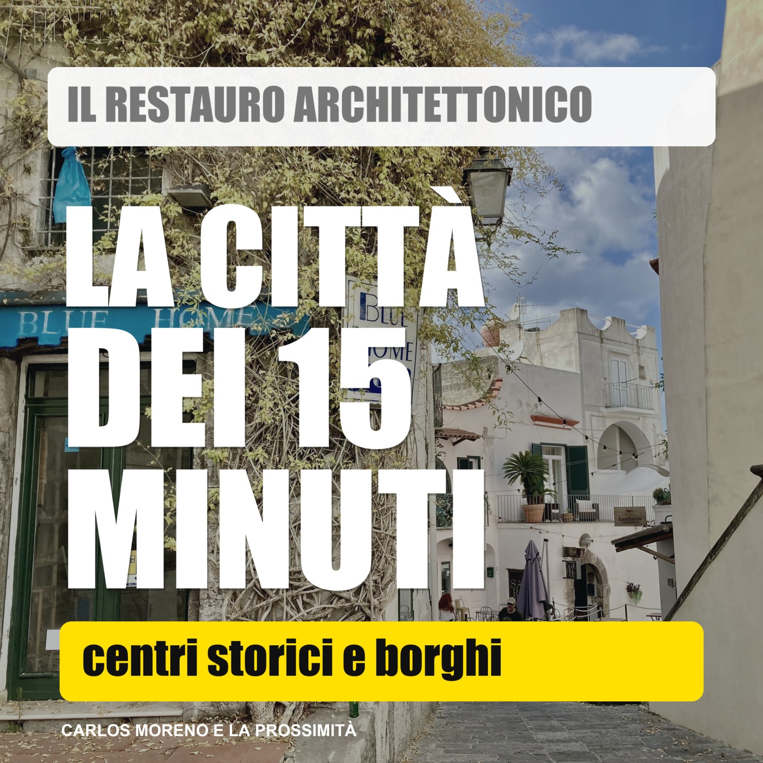 Copertina di Il Restauro Architettonico: La città dei 15 minuti, centri storici e borghi. Titolo bianco e fascia gialla su una fotografia di una strada di Forio, a Ischia.